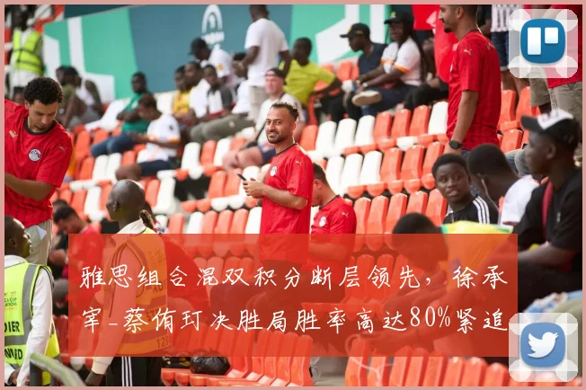 雅思组合混双积分断层领先，徐承宰_蔡侑玎决胜局胜率高达80%紧追